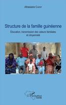 Couverture du livre « Structure de la famille guinéenne ; éducation, transmission des valeurs familiales et citoyenneté » de Alhassan Cherif aux éditions L'harmattan