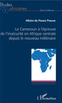 Couverture du livre « Le Cameroun à l'épreuve de l'insécurite en Afrique centrale depuis le nouveau millenaire » de Hilaire De Prince Pokam aux éditions L'harmattan