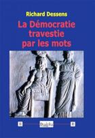 Couverture du livre « La démocratie travestie par les mots » de Richard Dessens aux éditions Dualpha