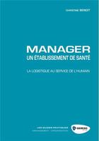 Couverture du livre « Manager un établissement de santé ; la logistique au service de l'humain » de Christine Benoit aux éditions Gereso