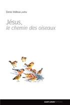 Couverture du livre « Jésus, le chemin des oiseaux » de Denis Veilleux aux éditions Saint-leger