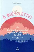 Couverture du livre « À bicyclette ! petit guide complet pour vous (re)mettre au vélo » de Alan Anderson aux éditions Papier Cadeau