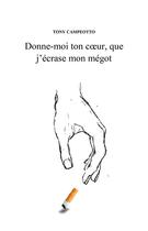 Couverture du livre « Donne-moi ton coeur, que j'écrase mon mégot » de Tony Campeotto aux éditions Youstory