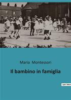 Couverture du livre « Il bambino in famiglia » de Montessori Maria aux éditions Culturea