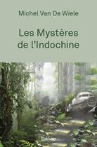 Couverture du livre « Les mysteres de l'indochine » de Michel Van De Wiele aux éditions Edilivre