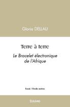 Couverture du livre « Terre a terre - le bracelet electronique de l'afrique » de Dellau Gloria aux éditions Edilivre