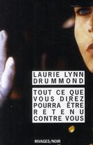 Couverture du livre « Tout ce que vous direz pourra être retenu contre vous » de Laurie Lynn Drummond aux éditions Rivages