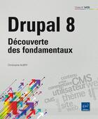 Couverture du livre « Drupal 8 ; découverte des fondamentaux » de Christophe Aubry aux éditions Eni