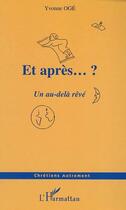 Couverture du livre « Et apres ? - un au-dela reve » de Yvonne Oge aux éditions L'harmattan