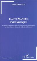 Couverture du livre « L'Acte manqué paranoïaque : Le délire de Schreber entre les quatre discours universitaires et dans l'histoire allemande de Luther à Bismarck » de Daniel Devreese aux éditions L'harmattan