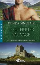 Couverture du livre « Aventuriers des Highlands Tome 1 : le guerrier sauvage » de Vonda Sinclair aux éditions Milady