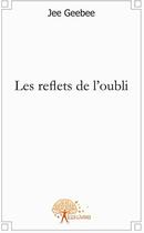 Couverture du livre « Les reflets de l'oubli » de Jee Geebee aux éditions Edilivre