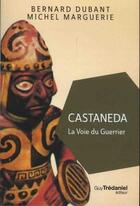 Couverture du livre « Castaneda ; la voie du guerrier » de Bernard Dubant et Michel Marguerie aux éditions Guy Trédaniel