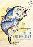 Couverture du livre « Le cri du poisson bleu : ou le petit livre des petits riens » de Patrice Laporte aux éditions Persee