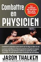 Couverture du livre « Combattre en physicien ; la science au service des arts martiaux » de Jason Thalken aux éditions Budo