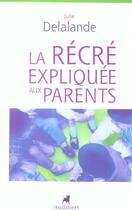 Couverture du livre « Recre Expliquee Aux Parents (La) » de Julie Delalande aux éditions Audibert Louis