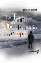 Couverture du livre « Le jour où Albert Einstein s'est échappé » de Joseph Bialot aux éditions Metailie