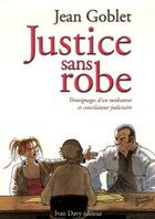 Couverture du livre « Justice sans robe ; témoignage d'un médiateur et conciliateur judiciaire » de Jean Goblet aux éditions Ivan Davy