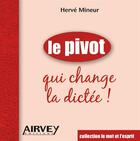 Couverture du livre « Le pivot qui change la dictée ! » de Herve Mineur aux éditions Airvey