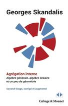 Couverture du livre « Agrégation interne ; algèbre générale, algèbre linéaire et un peu de géométrie » de Georges Skandalis aux éditions Calvage Mounet