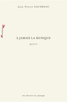 Couverture du livre « À jamais la musique » de Jean-Pierre Gaudreau aux éditions Du Passage