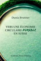 Couverture du livre « Vers une économie circulaire durable en Suisse » de Dunia Brunner aux éditions Academic Press Fribourg