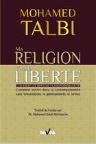 Couverture du livre « Ma religion c'est la liberté ; l'Islam et les défis de la contemporanéité » de Talbi Mohamed aux éditions Nirvana