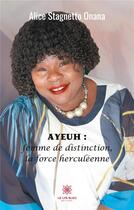 Couverture du livre « Ayeuh : femme de distinction, la force herculéenne » de Alice Stagnetto Onana aux éditions Le Lys Bleu