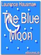 Couverture du livre « The Blue Moon » de Laurence Housman aux éditions Ebookslib