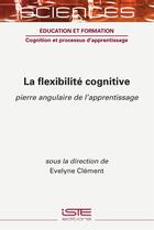 Couverture du livre « La flexibilité cognitive » de Evelyne Clement aux éditions Iste