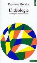 Couverture du livre « L'idéologie ou l'origine des idées reçues » de Raymond Boudon aux éditions Points