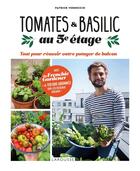 Couverture du livre « Tomates et basilic au 5ème étage : tout pour réussir votre potager de balcon » de Patrick Vernuccio aux éditions Larousse