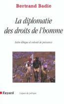 Couverture du livre « La diplomatie des droits de l'homme : Entre éthique et volonté de puissance » de Bertrand Badie aux éditions Fayard