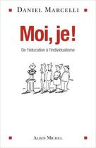 Couverture du livre « Moi, je ! ; de l'éducation à l'individualisme » de Daniel Marcelli aux éditions Albin Michel
