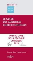 Couverture du livre « Le guide des audiences correctionnelles (édition 2013/2014) » de Bruno Lavielle et Christian Guery aux éditions Dalloz