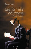 Couverture du livre « Les hommes de l'ombre ; portraits d'éditeurs » de Francois Dosse aux éditions Perrin