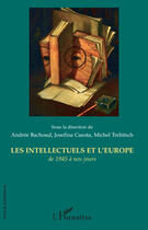 Couverture du livre « Les intellectuels et l'Europe ; de 1945 à nos jours » de Andree Bachoud et Josefina Cuesta et Michel Trebitsch aux éditions Editions L'harmattan