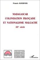 Couverture du livre « Madagascar : colonisation française et nationalisme malgache : XXè siècle » de Francis Koerner aux éditions Editions L'harmattan