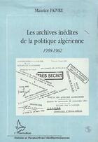 Couverture du livre « LES ARCHIVES INEDITES DE LA POLITIQUE ALGERIENNE : 1958-1962 » de Maurice Faivre aux éditions Editions L'harmattan