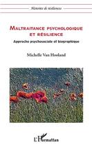 Couverture du livre « Maltraitance psychologique et résilience ; approche psychosociale et biographique » de Michelle Van Hooland aux éditions Editions L'harmattan