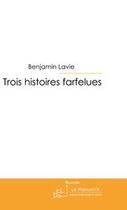Couverture du livre « Trois histoires farfelues » de Benjamin Lavie aux éditions Le Manuscrit