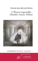 Couverture du livre « L'oeuvre impossible : Claudel, Genet, Fellini » de Moraly-Y aux éditions Le Manuscrit