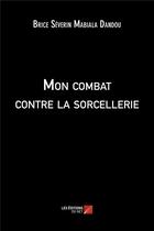 Couverture du livre « Mon combat contre la sorcellerie » de Brice Severin Mabialou Dandou aux éditions Editions Du Net