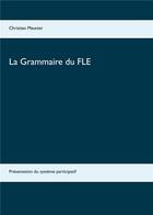 Couverture du livre « La grammaire du FLE ; présentation du système participatif » de Christian Meunier aux éditions Books On Demand