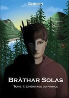 Couverture du livre « Bràthar Solas t.1 : l'héritage du prince » de Ghrian aux éditions Books On Demand