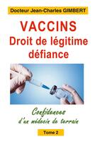 Couverture du livre « Vaccins,droit de legitime defiance - confidences d'un medecin de terrain tome 2 » de Gimbert Jean-Charles aux éditions Books On Demand