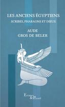 Couverture du livre « Les anciens égyptiens : Scribes, pharaons et dieux » de Aude Gros De Beler aux éditions Actes Sud