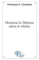 Couverture du livre « Monsieur le ministre adore le whisky » de Cibalabala M K. aux éditions Edilivre