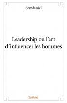 Couverture du livre « Leadership ou l'art d'influencer les hommes » de Semdaniel aux éditions Edilivre