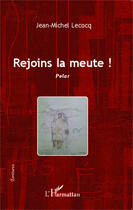 Couverture du livre « Rejoins la meute ! » de Jean-Michel Lecocq aux éditions Editions L'harmattan